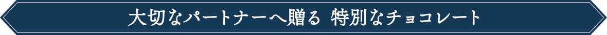 大切なパートナーへ贈る特別なチョコレート